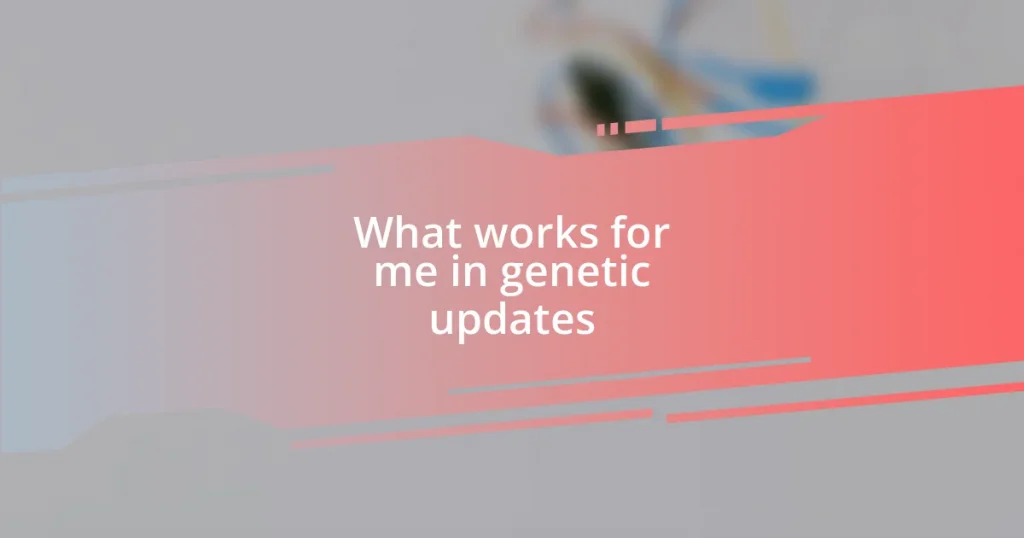 What works for me in genetic updates