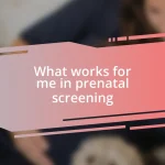 What works for me in prenatal screening