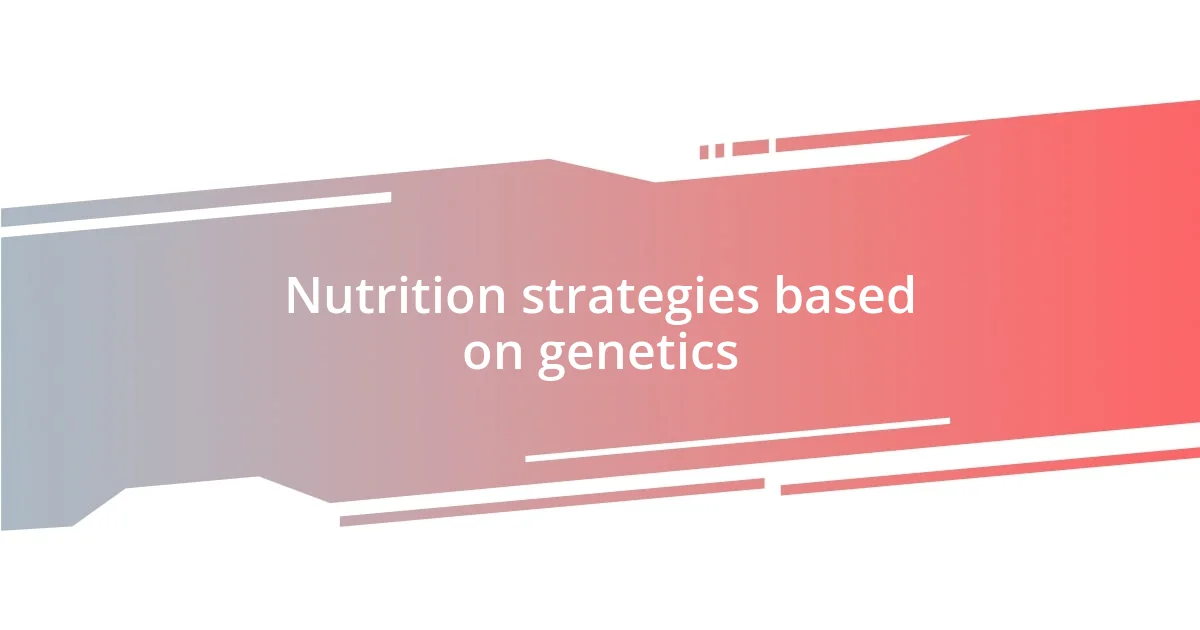 Nutrition strategies based on genetics