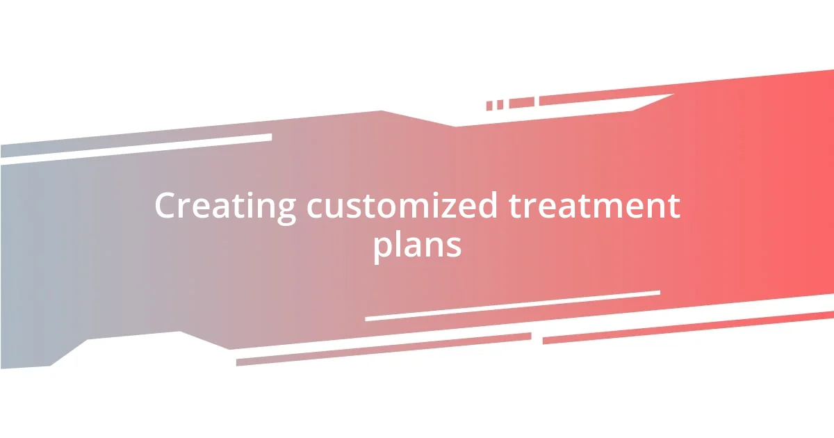 Creating customized treatment plans