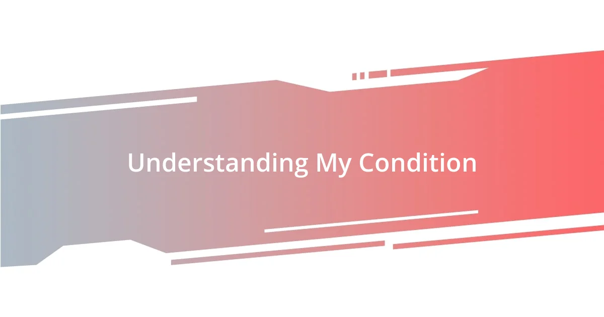 Understanding My Condition