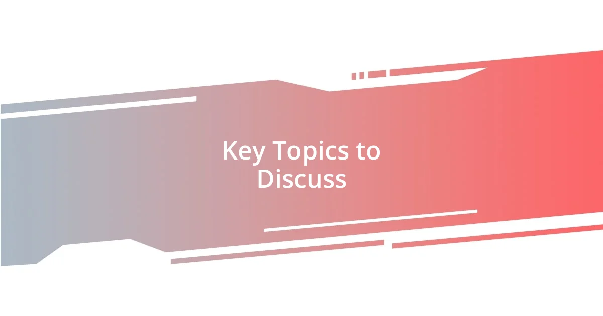 Key Topics to Discuss