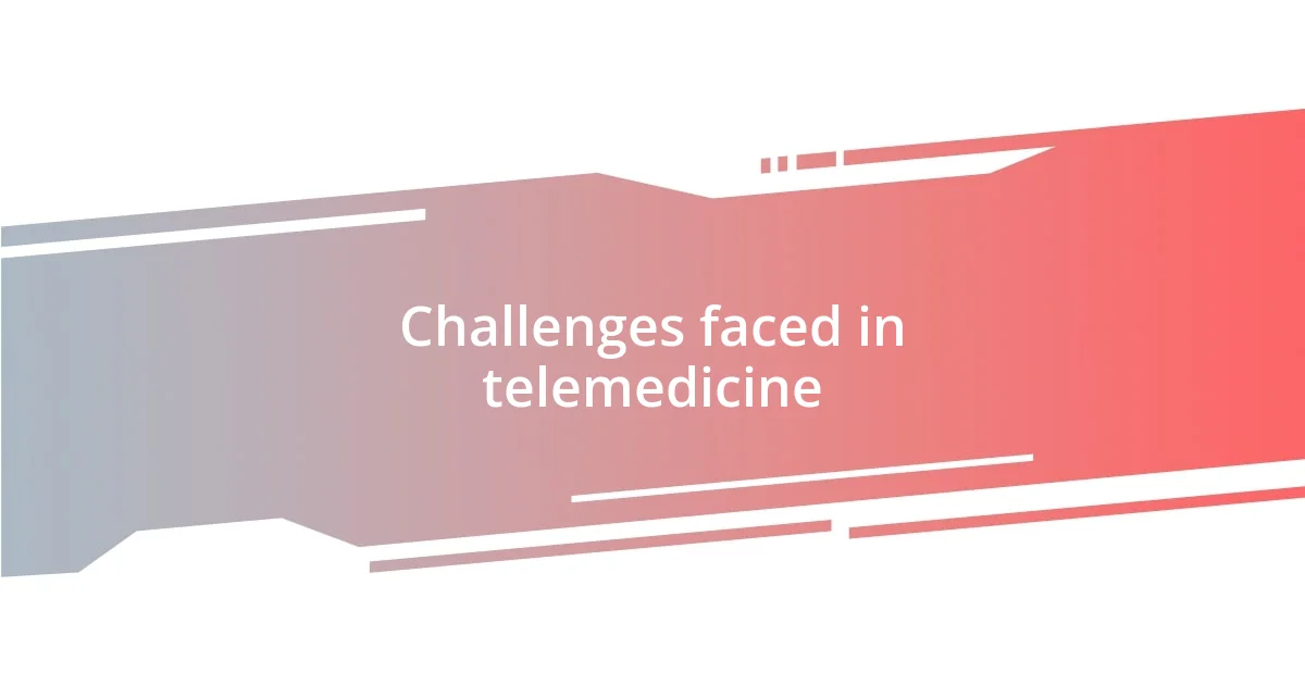 Challenges faced in telemedicine