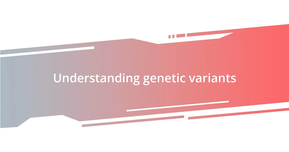 Understanding genetic variants